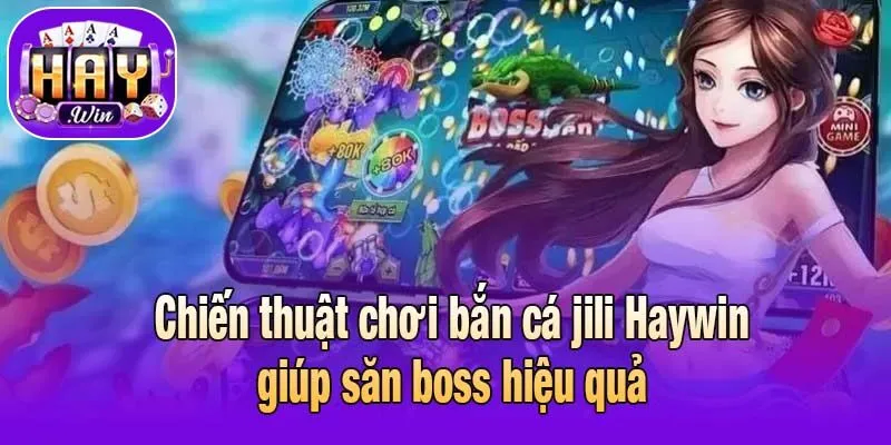Chiến thuật chơi bắn cá jili Haywin giúp săn boss hiệu quả