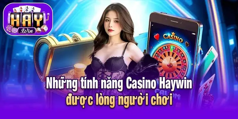 Những tính năng Casino Haywin được lòng người chơi