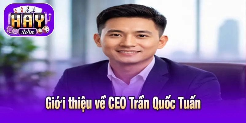 Giới thiệu về CEO Trần Quốc Tuấn