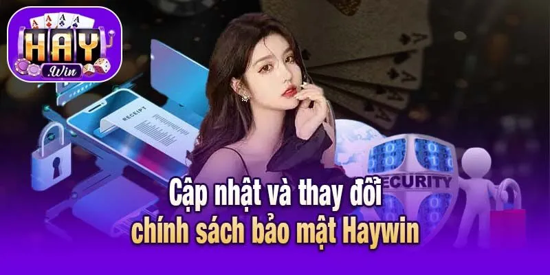 Cập nhật và thay đổi chính sách bảo mật Haywin
