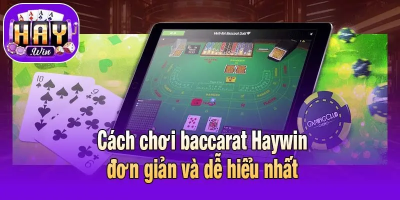 Cách chơi baccarat Haywin đơn giản và dễ hiểu nhất