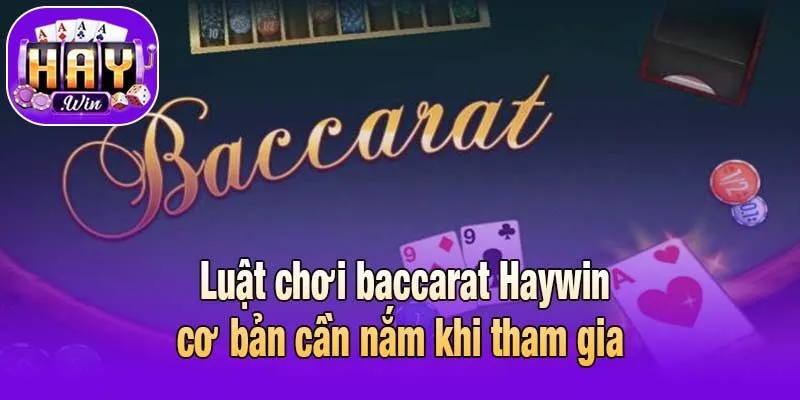 Luật chơi baccarat Haywin cơ bản cần nắm khi tham gia 