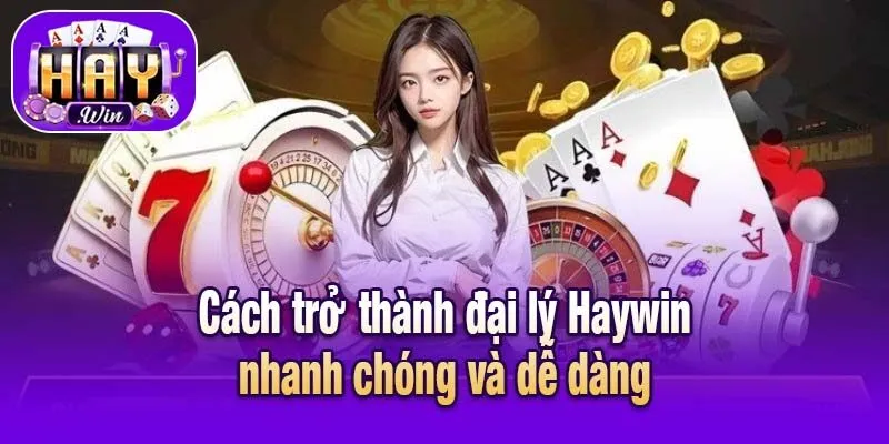 Cách trở thành đại lý Haywin nhanh chóng và dễ dàng