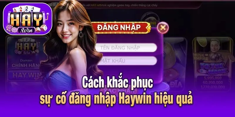 Cách khắc phục sự cố đăng nhập Haywin hiệu quả 