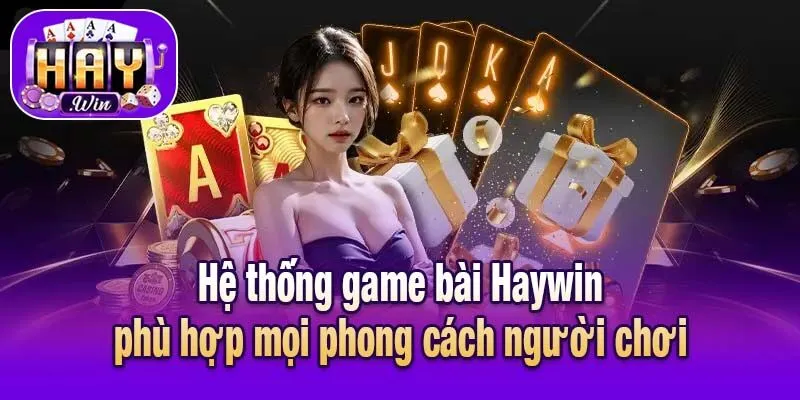 Hệ thống game bài Haywin phù hợp mọi phong cách người chơi