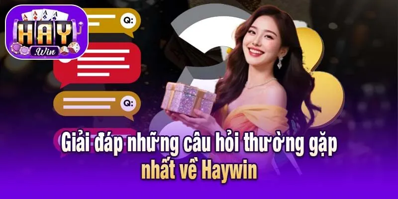 Giải đáp những câu hỏi thường gặp nhất về Haywin