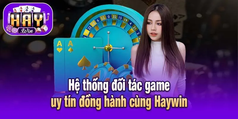 Hệ thống đối tác game uy tín đồng hành cùng Haywin