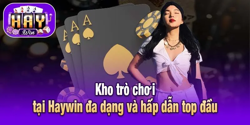 Kho trò chơi tại Haywin đa dạng và hấp dẫn top đầu
