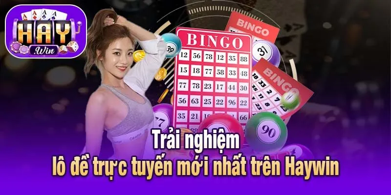 Trải nghiệm lô đề trực tuyến mới nhất trên Haywin