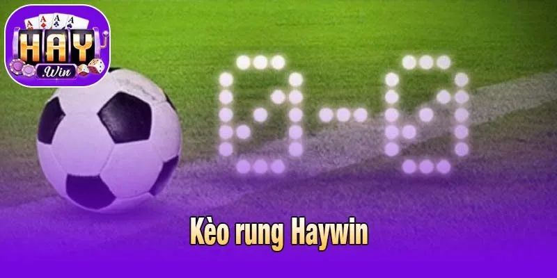 Kèo rung Haywin