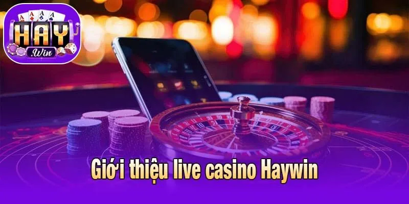 Giới thiệu live casino Haywin