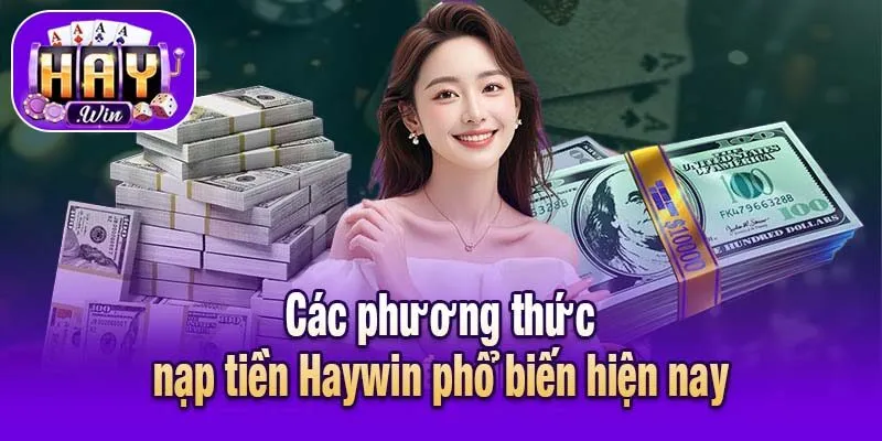 Các phương thức nạp tiền Haywin phổ biến hiện nay