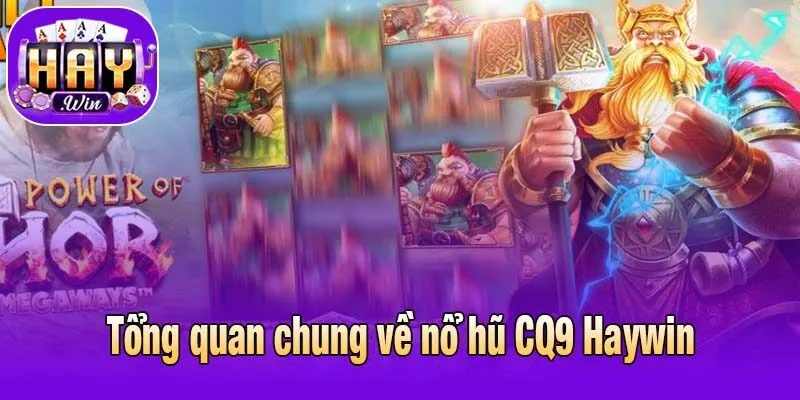 Tổng quan chung về nổ hũ CQ9 Haywin