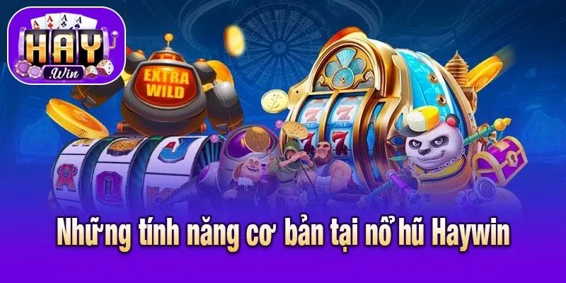 Những tính năng cơ bản tại nổ hũ Haywin