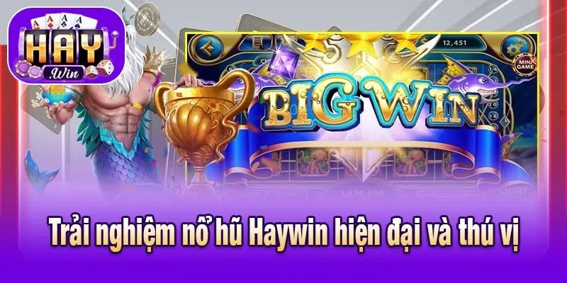 Trải nghiệm nổ hũ Haywin hiện đại và thú vị