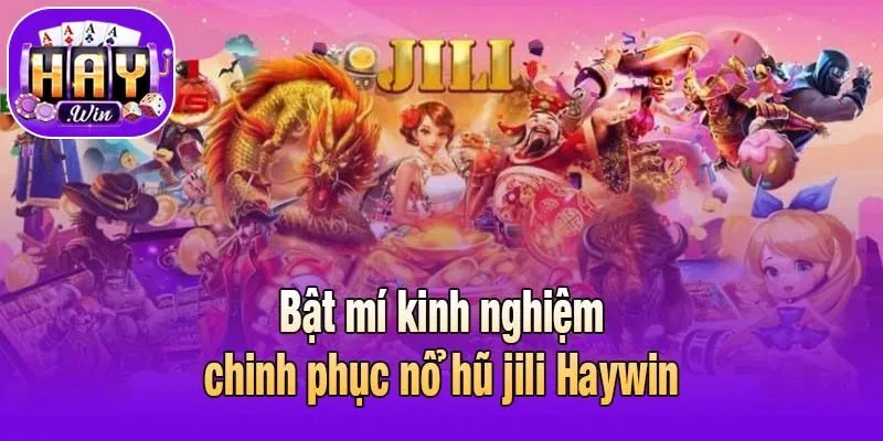 Bật mí kinh nghiệm chinh phục nổ hũ jili Haywin