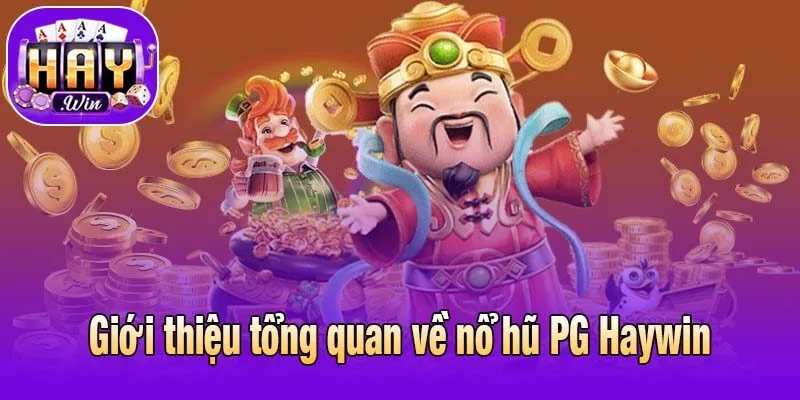 Giới thiệu tổng quan về nổ hũ PG Haywin