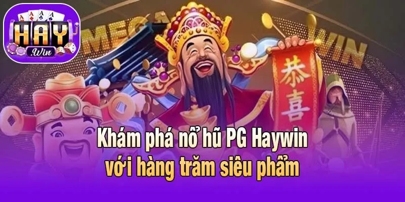 Khám phá nổ hũ PG Haywin với hàng trăm siêu phẩm