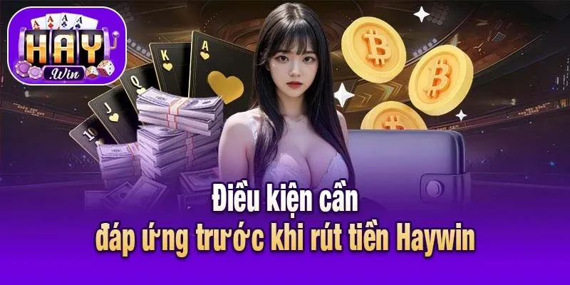 Điều kiện cần đáp ứng trước khi rút tiền Haywin