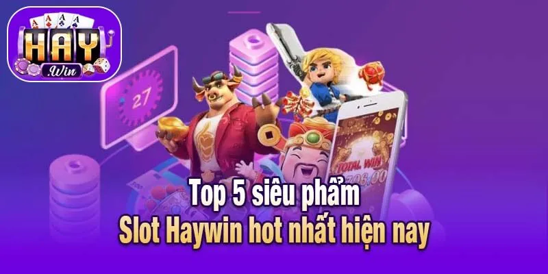 Top 5 siêu phẩm Slot Haywin hot nhất hiện nay