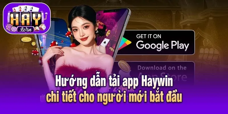 Hướng dẫn tải app Haywin chi tiết cho người mới bắt đầu