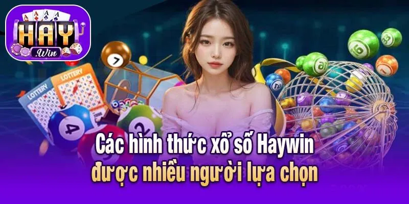Các hình thức xổ số Haywin được nhiều người lựa chọn