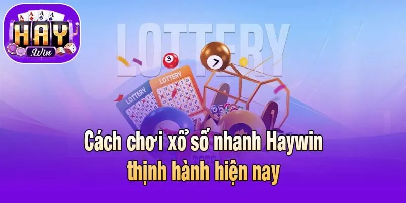 Cách chơi xổ số nhanh Haywin thịnh hành hiện nay